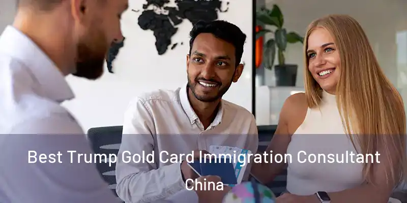 Best Trump Gold Card Immigration Consultant China