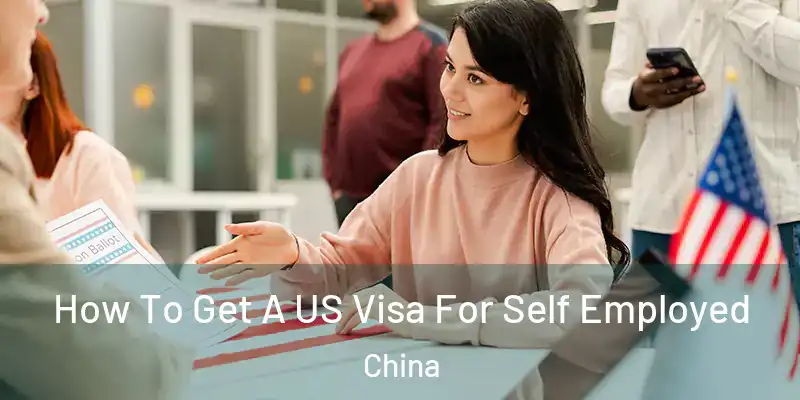 How To Get A US Visa For Self Employed China