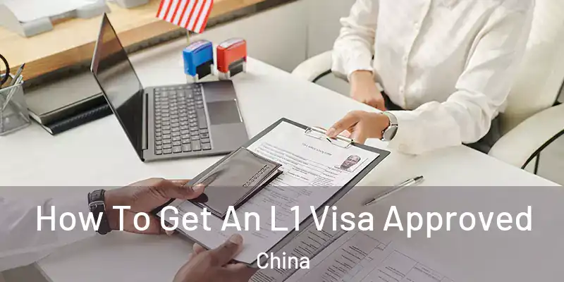 How To Get An L1 Visa Approved China