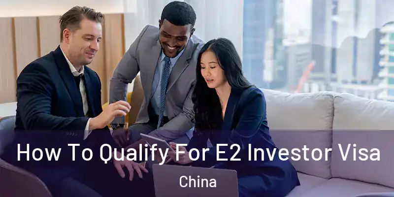 How To Qualify For E2 Investor Visa China