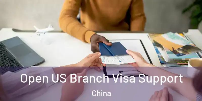 Open US Branch Visa Support China