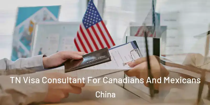 TN Visa Consultant For Canadians And Mexicans China