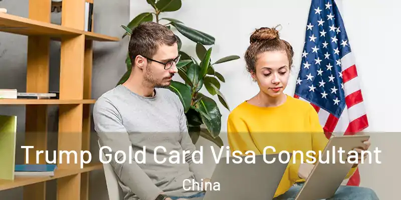 Trump Gold Card Visa Consultant China