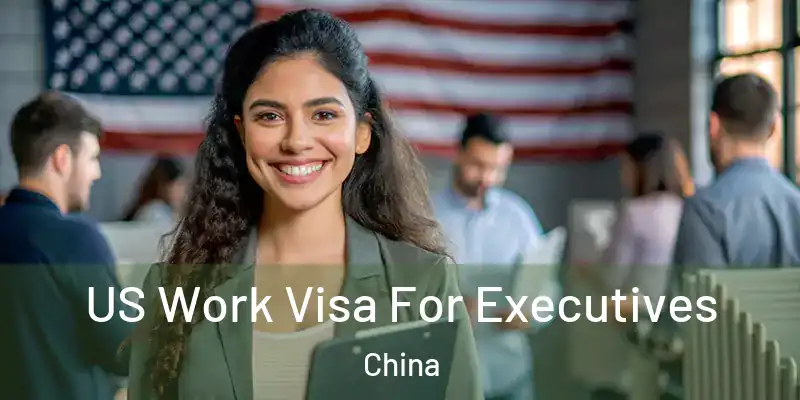 US Work Visa For Executives China